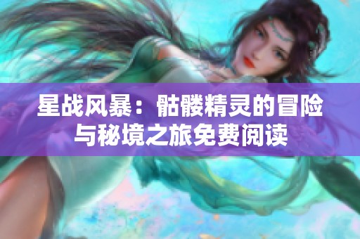星战风暴：骷髅精灵的冒险与秘境之旅免费阅读