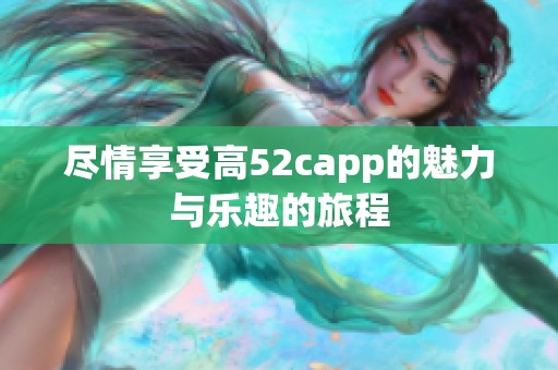 尽情享受高52capp的魅力与乐趣的旅程