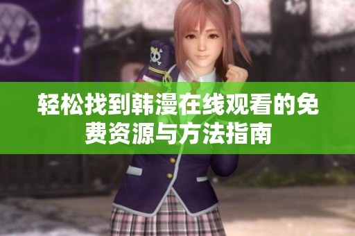 轻松找到韩漫在线观看的免费资源与方法指南