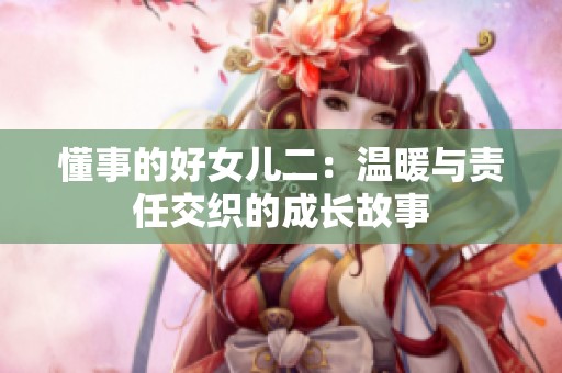 懂事的好女儿二：温暖与责任交织的成长故事