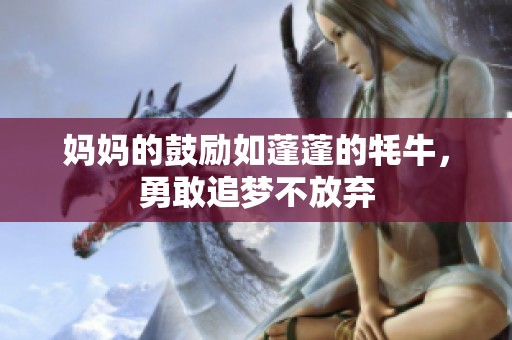 妈妈的鼓励如蓬蓬的牦牛，勇敢追梦不放弃