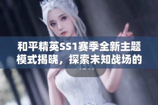 和平精英SS1赛季全新主题模式揭晓，探索未知战场的新挑战