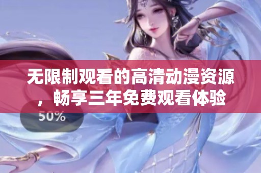 无限制观看的高清动漫资源，畅享三年免费观看体验