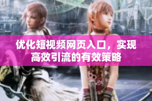 优化短视频网页入口，实现高效引流的有效策略