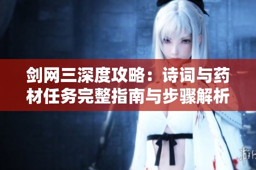 剑网三深度攻略：诗词与药材任务完整指南与步骤解析