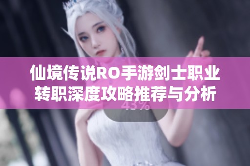 仙境传说RO手游剑士职业转职深度攻略推荐与分析