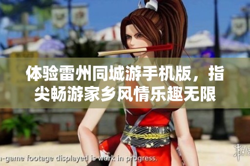 体验雷州同城游手机版，指尖畅游家乡风情乐趣无限
