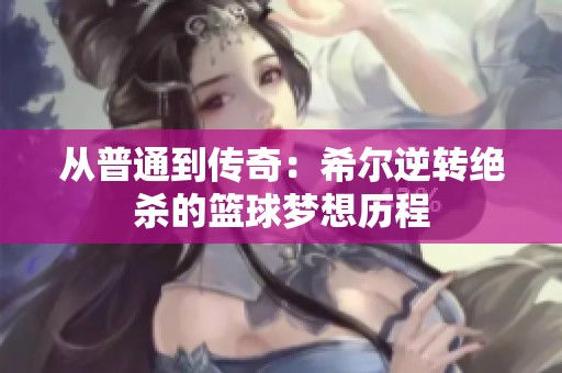 从普通到传奇：希尔逆转绝杀的篮球梦想历程