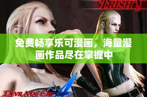 免费畅享乐可漫画，海量漫画作品尽在掌握中