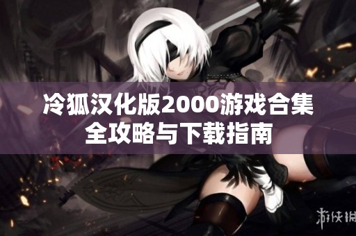 冷狐汉化版2000游戏合集全攻略与下载指南