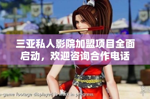 三亚私人影院加盟项目全面启动，欢迎咨询合作电话