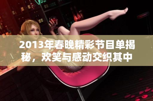 2013年春晚精彩节目单揭秘，欢笑与感动交织其中