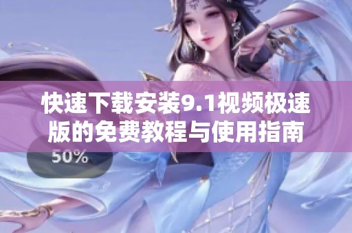 快速下载安装9.1视频极速版的免费教程与使用指南