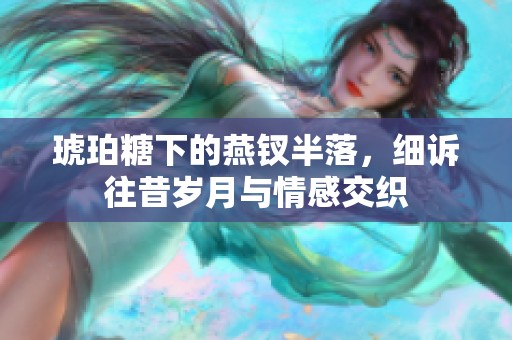琥珀糖下的燕钗半落，细诉往昔岁月与情感交织