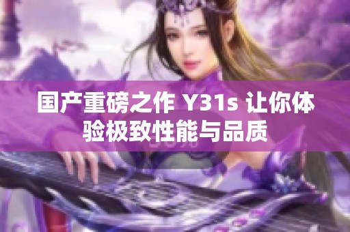 国产重磅之作 Y31s 让你体验极致性能与品质
