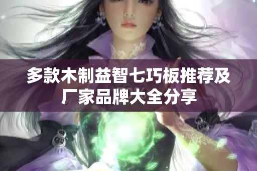 多款木制益智七巧板推荐及厂家品牌大全分享