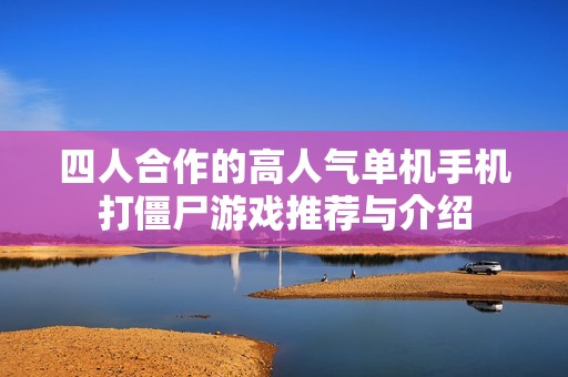四人合作的高人气单机手机打僵尸游戏推荐与介绍