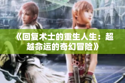 《回复术士的重生人生：超越命运的奇幻冒险》