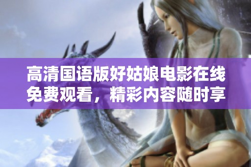 高清国语版好姑娘电影在线免费观看，精彩内容随时享受