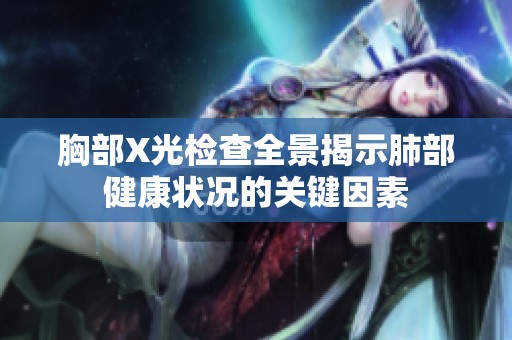 胸部X光检查全景揭示肺部健康状况的关键因素