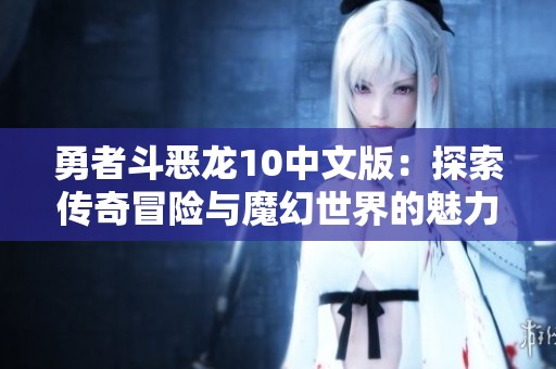 勇者斗恶龙10中文版：探索传奇冒险与魔幻世界的魅力与挑战