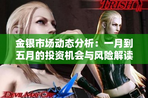 金银市场动态分析：一月到五月的投资机会与风险解读
