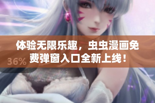 体验无限乐趣，虫虫漫画免费弹窗入口全新上线！