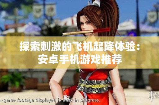 探索刺激的飞机起降体验：安卓手机游戏推荐