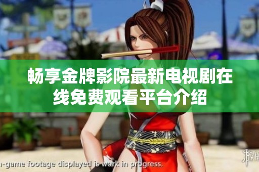 畅享金牌影院最新电视剧在线免费观看平台介绍