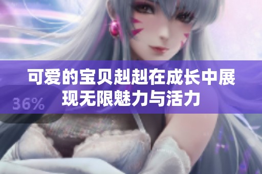 可爱的宝贝赳赳在成长中展现无限魅力与活力