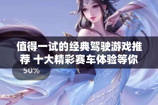 值得一试的经典驾驶游戏推荐 十大精彩赛车体验等你来玩