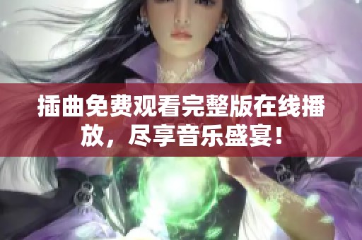 插曲免费观看完整版在线播放，尽享音乐盛宴！