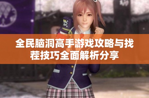 全民脑洞高手游戏攻略与找茬技巧全面解析分享