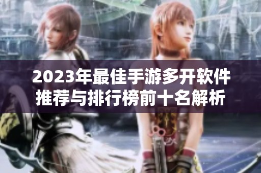 2023年最佳手游多开软件推荐与排行榜前十名解析