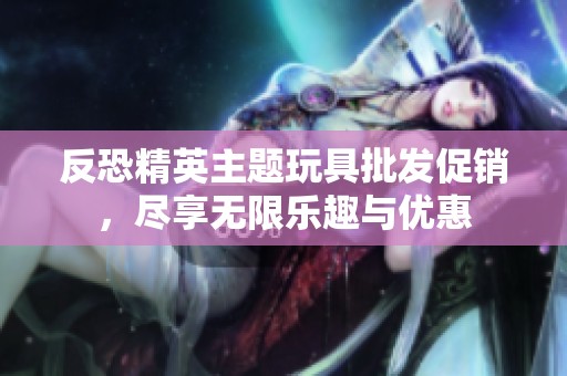 反恐精英主题玩具批发促销，尽享无限乐趣与优惠