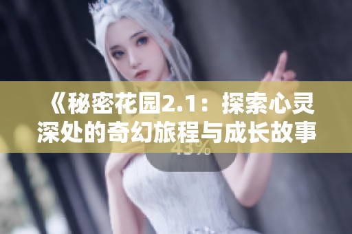 《秘密花园2.1：探索心灵深处的奇幻旅程与成长故事》