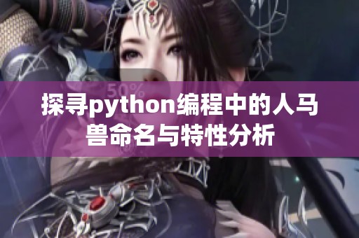 探寻python编程中的人马兽命名与特性分析