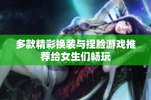 多款精彩换装与捏脸游戏推荐给女生们畅玩