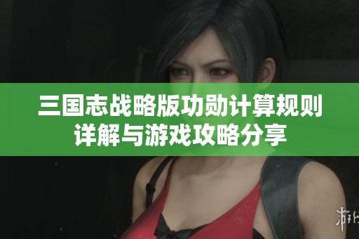 三国志战略版功勋计算规则详解与游戏攻略分享