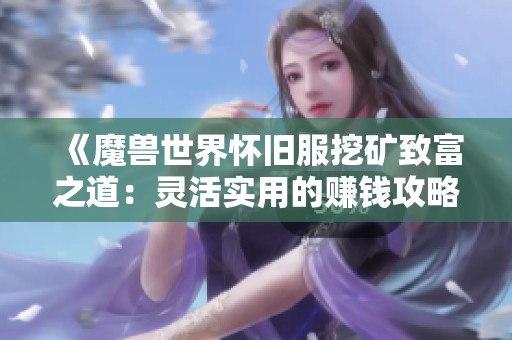 《魔兽世界怀旧服挖矿致富之道：灵活实用的赚钱攻略》