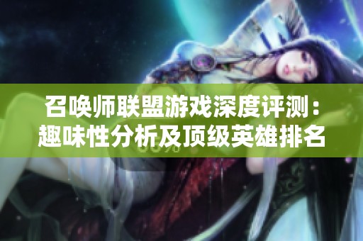 召唤师联盟游戏深度评测：趣味性分析及顶级英雄排名揭秘