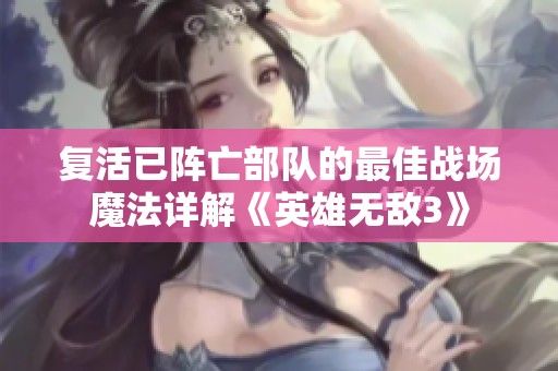 复活已阵亡部队的最佳战场魔法详解《英雄无敌3》
