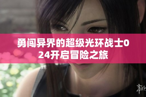 勇闯异界的超级光环战士024开启冒险之旅