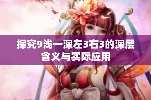 探究9浅一深左3右3的深层含义与实际应用