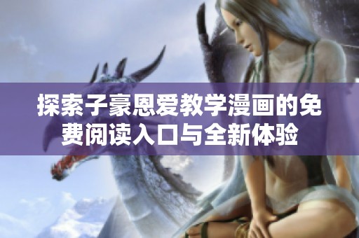 探索子豪恩爱教学漫画的免费阅读入口与全新体验