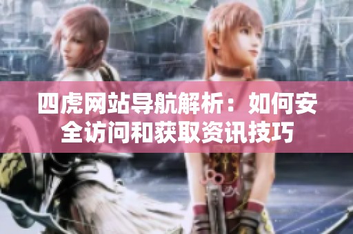 四虎网站导航解析：如何安全访问和获取资讯技巧