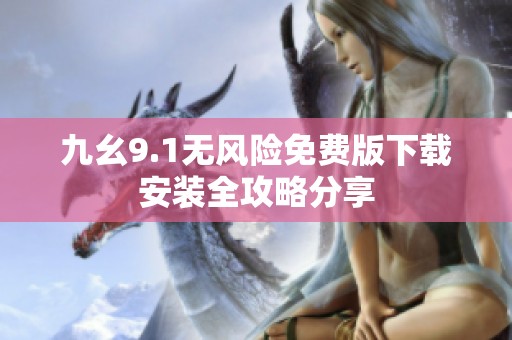 九幺9.1无风险免费版下载安装全攻略分享