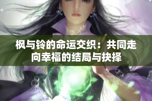 枫与铃的命运交织：共同走向幸福的结局与抉择