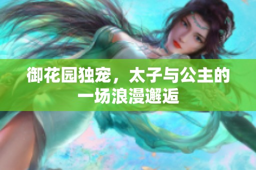 御花园独宠，太子与公主的一场浪漫邂逅