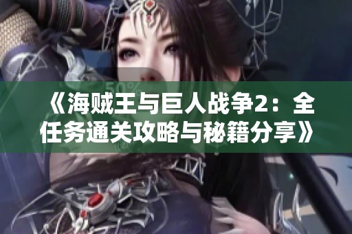 《海贼王与巨人战争2：全任务通关攻略与秘籍分享》